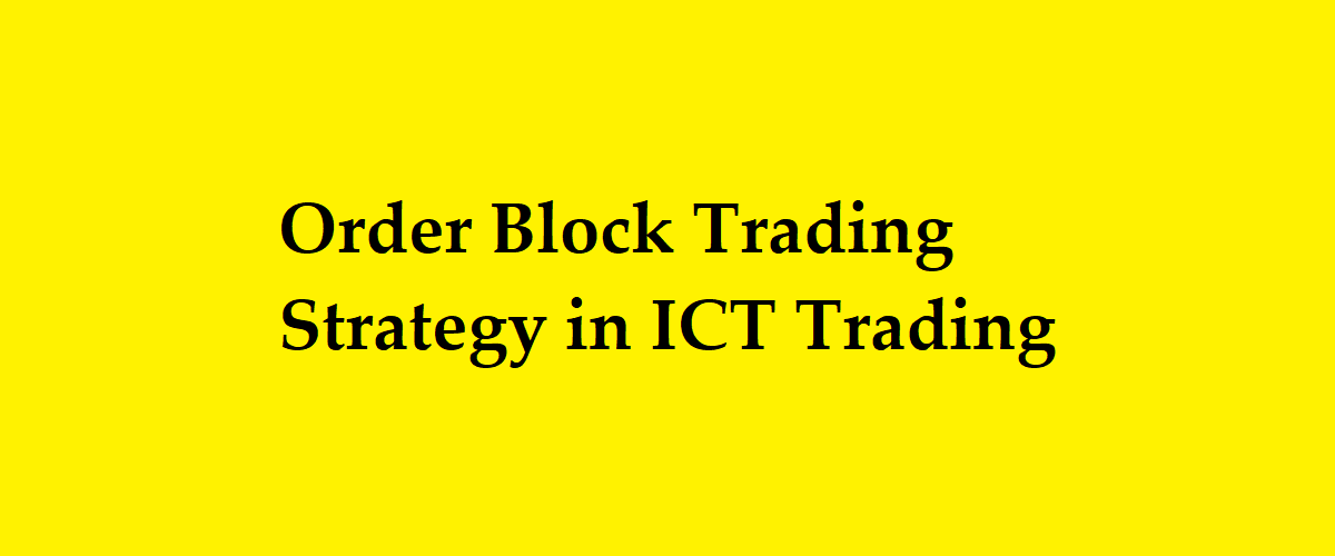 Order Block Trading Strategy in ICT Trading