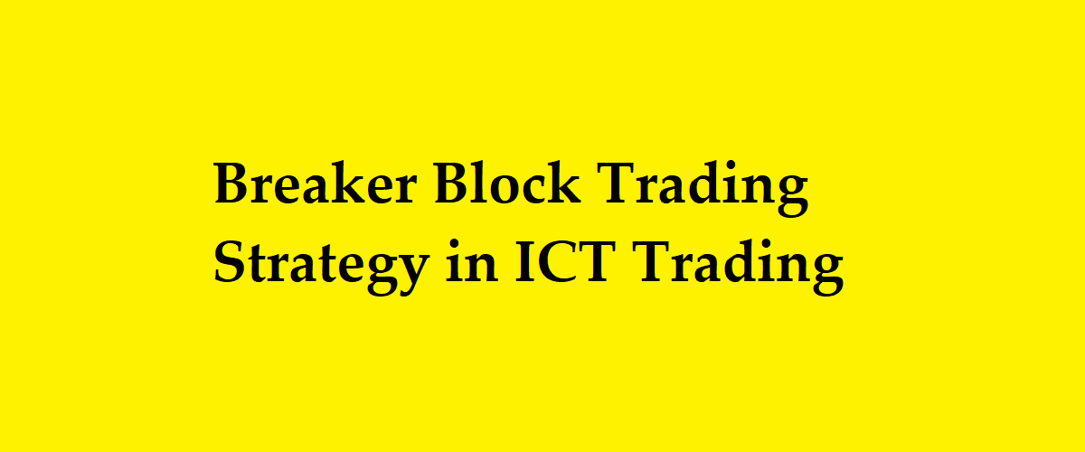 Breaker Block Trading Strategy in ICT Trading