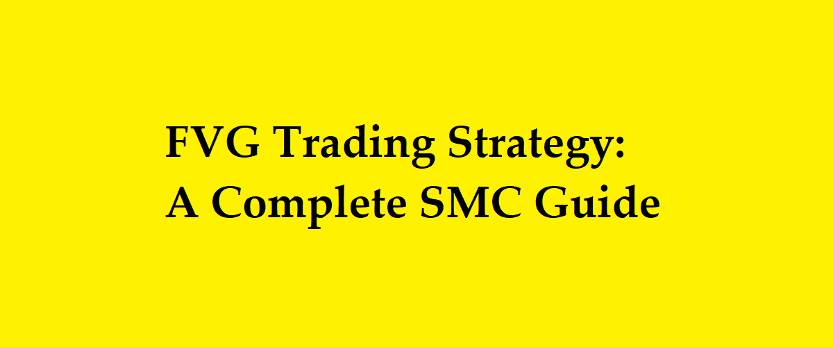 FVG Trading Strategy: A Complete SMC Guide